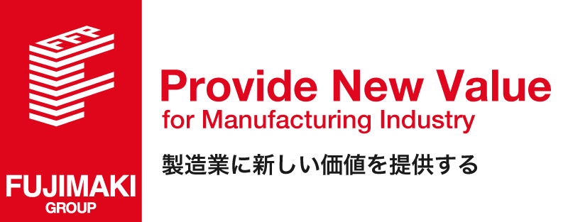 FUJIMAKI GROUP Provide New Value 製造業に新しい価値を提供する